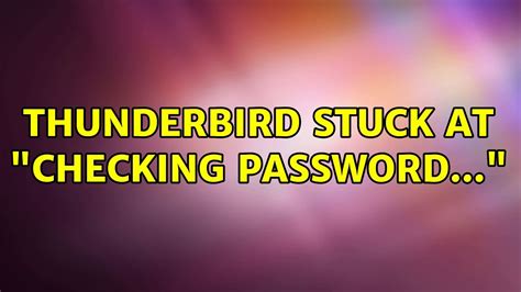 That resulted in the expected prompt to enter a <b>password</b>. . Thunderbird stuck on checking password